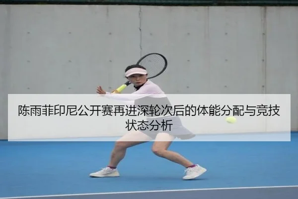 陈雨菲印尼公开赛再进深轮次后的体能分配与竞技状态分析（leyu）